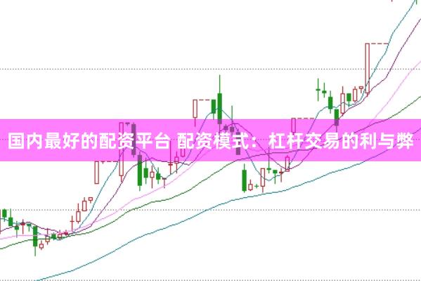 国内最好的配资平台 配资模式：杠杆交易的利与弊