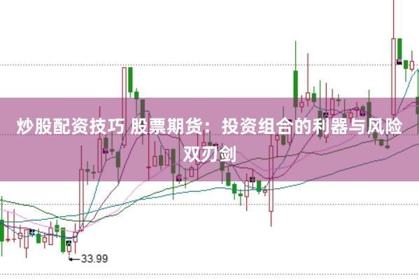 炒股配资技巧 股票期货：投资组合的利器与风险双刃剑