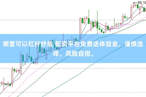 哪里可以杠杆炒股 配资平台免费送体验金，谨慎选择，风险自担。