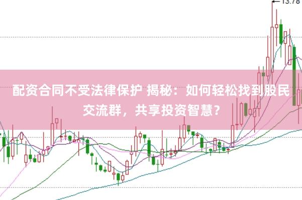 配资合同不受法律保护 揭秘：如何轻松找到股民交流群，共享投资智慧？