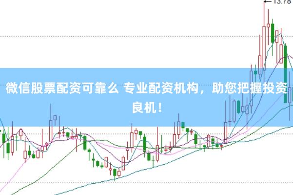 微信股票配资可靠么 专业配资机构，助您把握投资良机！