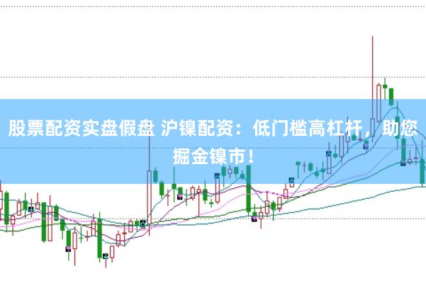 股票配资实盘假盘 沪镍配资：低门槛高杠杆，助您掘金镍市！