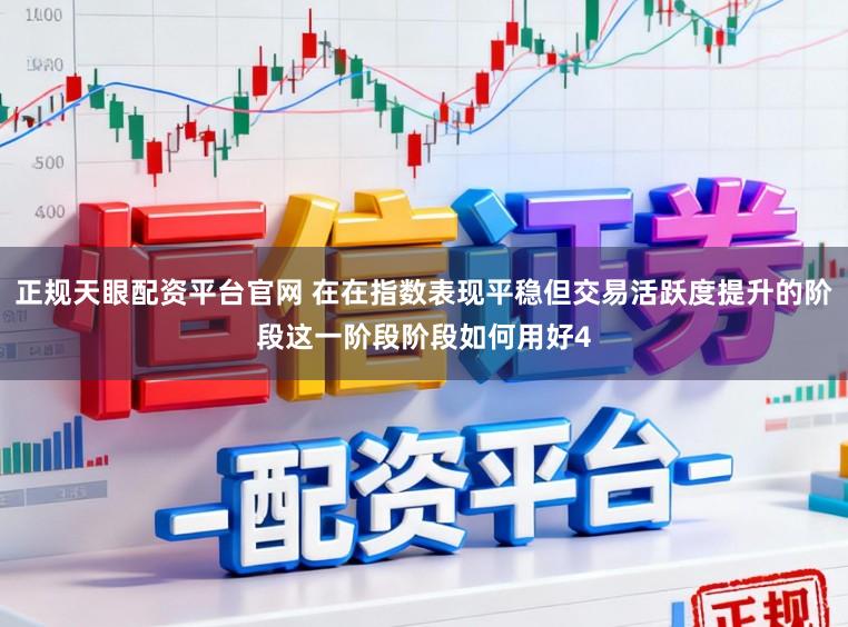 正规天眼配资平台官网 在在指数表现平稳但交易活跃度提升的阶段这一阶段阶段如何用好4