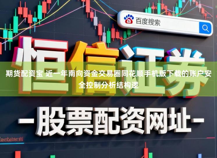 期货配资宝 近一年南向资金交易圈同花顺手机版下载的账户安全控制分析结构逻