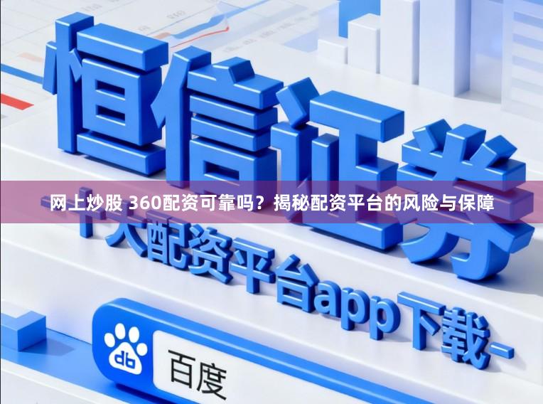 网上炒股 360配资可靠吗?揭秘配资平台的风险与保障