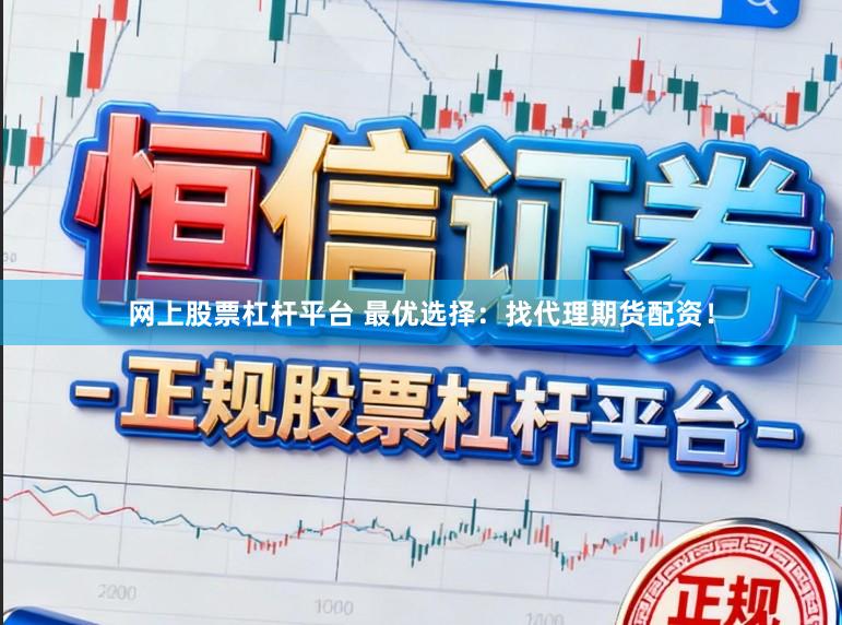 网上股票杠杆平台 最优选择：找代理期货配资！