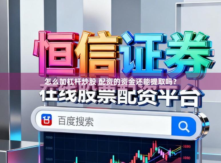 怎么加杠杆炒股 配资的资金还能提取吗？
