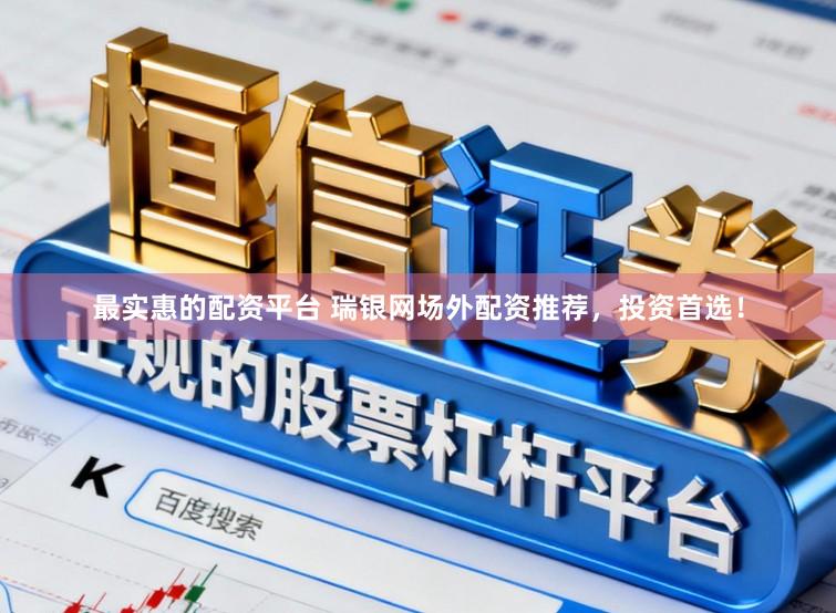 最实惠的配资平台 瑞银网场外配资推荐,投资首选!