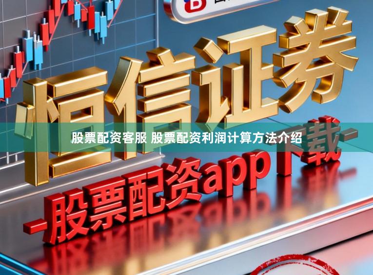 股票配资客服 股票配资利润计算方法介绍